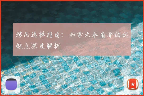 移民选择指南:加拿大和南非的优缺点深度解析